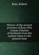 History of the ancient province of Ross (The County Palatine of Scotland) from the earliest times to the present time, Bain, Robert 