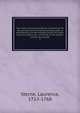 The works of Laurence Sterne; containing The life and opinions of Tristram Shandy, Gent.; A sentimental journey through France and Italy; sermons, letters, &c. with A life of the author, written by himself, Sterne Laurence 