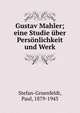 Gustav Mahler; eine Studie ?ber Pers?nlichkeit und Werk, Stefan-Gruenfeldt, Paul, 1879-1943 
