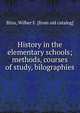 History in the elementary schools; methods, courses of study, bilographies, Bliss, Wilber F. [from old catalog] 