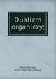Dualizm organiczy;, Wyczolkowska, Anna. [from old catalog] 