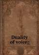 Duality of voice;, Sutro, Emil, 1832-1906. [from old catalog],YA Pamphlet Collection (Library of Congress) DLC [from old catalog] 