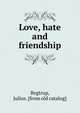Love, hate and friendship, Begtrup, Julius. [from old catalog] 
