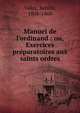 Manuel de l'ordinand : ou, Exercices pr?paratoires aux saints ordres, Valuy, Ben?it, 1808-1869 