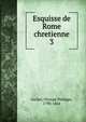 Esquisse de Rome chretienne. 3, Gerbet, Olympe Philippe, 1798-1864 