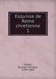 Esquisse de Rome chretienne. 1, Gerbet, Olympe Philippe, 1798-1864 