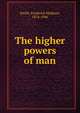 The higher powers of man, Smith, Frederick Madison, 1874-1946 