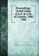 Proceedings: Grand Lodge of A.F. & A.M. of Canada, 1900. 1900, Grand Lodge of A.F. &amp;amp; A.M. of Canada in the Province of Ontario 