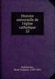 Histoire universelle de l'?glise catholique, Rohrbacher, Ren? Fran?ois, 1789-1856 