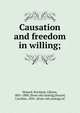 Causation and freedom in willing;, Hazard, Rowland, Gibson, 1801-1888. [from old catalog],Hazard, Caroline, 1856- [from old catalog] ed 