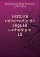 Histoire universelle de l'?glise catholique, Rohrbacher, Ren? Fran?ois, 1789-1856 
