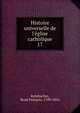Histoire universelle de l'?glise catholique, Rohrbacher, Ren? Fran?ois, 1789-1856 