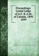 Proceedings: Grand Lodge of A.F. & A.M. of Canada, 1899. 1899, Grand Lodge of A.F. &amp;amp; A.M. of Canada in the Province of Ontario 