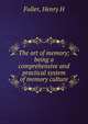 The art of memory; being a comprehensive and practical system of memory culture, Henry H. Fuller 