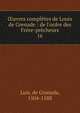 ?uvres compl?tes de Louis de Grenade : de l'ordre des Fr?re-pr?cheurs, Luis, de Granada, 1504-1588 
