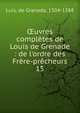 ?uvres compl?tes de Louis de Grenade : de l'ordre des Fr?re-pr?cheurs, Luis, de Granada, 1504-1588 