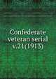 Confederate veteran serial. v.21(1913), Confederated Southern Memorial Association (U.S.),Sons of Confederate Veterans (Organization),United Confederate Veterans,United Daughters of the Confederacy 