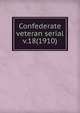 Confederate veteran serial. v.18(1910), Confederated Southern Memorial Association (U.S.),Sons of Confederate Veterans (Organization),United Confederate Veterans,United Daughters of the Confederacy 
