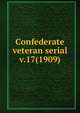 Confederate veteran serial. v.17(1909), Confederated Southern Memorial Association (U.S.),Sons of Confederate Veterans (Organization),United Confederate Veterans,United Daughters of the Confederacy 