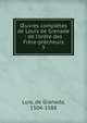 ?uvres compl?tes de Louis de Grenade : de l'ordre des Fr?re-pr?cheurs, Luis, de Granada, 1504-1588 