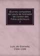 ?uvres compl?tes de Louis de Grenade : de l'ordre des Fr?re-pr?cheurs, Luis, de Granada, 1504-1588 