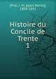 Histoire du Concile de Trente. 1, [Prat, J. M. (Jean Marie)], 1809-1891 