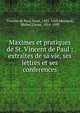 Maximes et pratiques de St. Vincent de Paul : extraites de sa vie, ses lettres et ses conferences, Vincent de Paul, Saint, 1581-1660,Maynard, Michel Ulysse, 1814-1893 