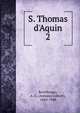 S. Thomas d'Aquin, Sertillanges, A. G. (Antonin Gilbert), 1863-1948 