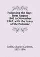 Following the flag : from August 1861 to November 1862, with the Army of the Potomac, Charles Carleton Coffin 