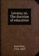 Levana; or, The doctrine of education, Jean Paul, 1763-1825 