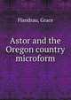 Astor and the Oregon country microform, Flandrau, Grace 