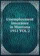 Unemployment insurance in Montana. 1951 VOL 2, Montana State University (Missoula). Bureau of Business and Economic Research,Montana. Unemployment Compensation Commission 
