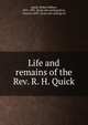 Life and remains of the Rev. R. H. Quick, Quick, Robert Hebert, 1831-1891. [from old catalog],Storr, Francis, 1839- [from old catalog] ed 