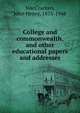 College and commonwealth, and other educational papers and addresses, MacCracken, John Henry, 1875-1948 