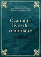 Ozanam : livre du centenaire, Goyau, Georges, 1869-1939,Doumic, Ren?, 1860-1937,Corbierre, abbe 