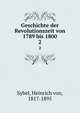 Geschichte der Revolutionszeit von 1789 bis 1800. 2, Sybel, Heinrich von, 1817-1895 