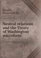 Neutral relations and the Treaty of Washington microform, Renssalaer W. Russell 