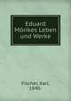 Eduard Morikes Leben und Werke, Fischer, Karl, 1840- 
