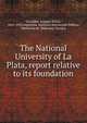 The National University of La Plata, report relative to its foundation, Gonz?lez, Joaqu?n V?ctor, 1863-1923,Argentina. Justicia e Instrucci?n P?blica, Ministerio de. Biblioteca Tecnica 