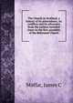 The Church in Scotland, a history of its antecedents, its conflicts and its advocates from the earliest recorded times to the first assembly of the Reformed Church, James C. Moffat 