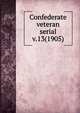 Confederate veteran serial. v.13(1905), Confederated Southern Memorial Association (U.S.),Sons of Confederate Veterans (Organization),United Confederate Veterans,United Daughters of the Confederacy 