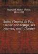 Saint Vincent de Paul : sa vie, son temps, ses oeuvres, son influence. 4, Maynard, Michel Ulysse, 1814-1893 