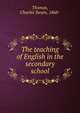 The teaching of English in the secondary school, Thomas, Charles Swain, 1868- 