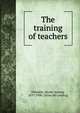 The training of teachers, Hinsdale, B[urk] A[aron], 1837-1900. [from old catalog] 