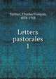 Letters pastorales de Mgr Turinaz, Turinaz, Charles Fran?ois, 1838-1918 