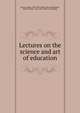 Lectures on the science and art of education, Payne, Joseph, 1808-1876. [from old catalog],Quick, Robert Hebert, 1831-1891. [from old catalog] 