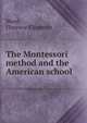 The Montessori method and the American school, Ward, Florence Elizabeth 