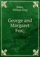 George and Margaret Fox;, Baker, William King 