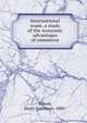 International trade, a study of the economic advantages of commerce, Brown, Harry Gunnison, 1880- 