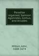 Paradise regained, Samson Agonistes, Comus, and Arcades, Milton John 